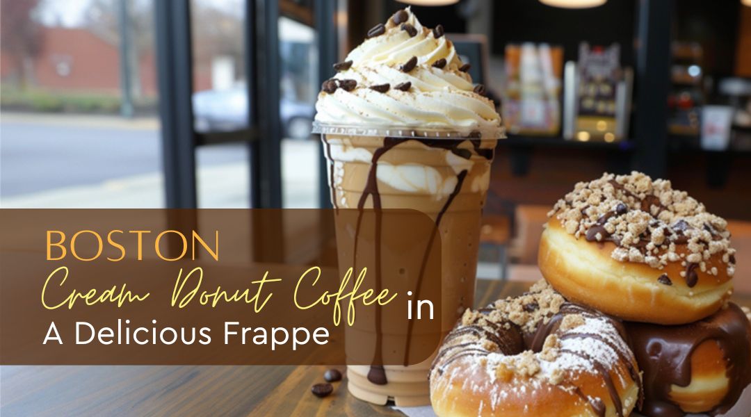 Two Boston Favorites, One Glass - Discover Boston Cream Donut Coffee In A Delicious Frappe…And More