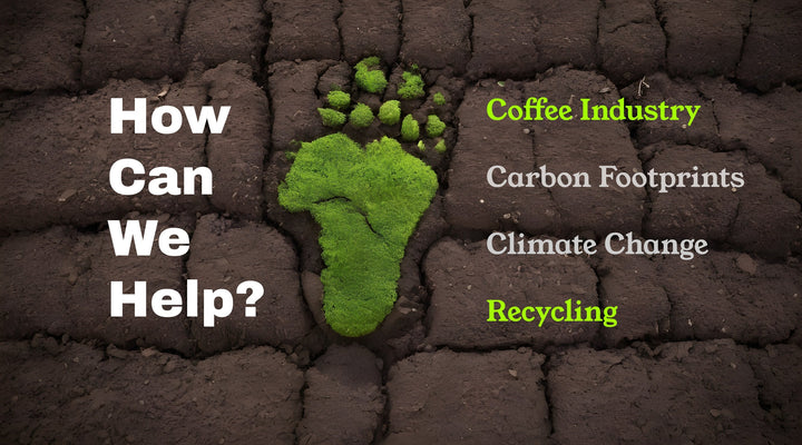 The Coffee Industry, Carbon Footprints, Climate Change, And Recycling - How Can We Help?
